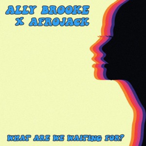 Ally Brooke x Afrojack – What Are We Waiting For
